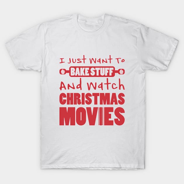 I JUST WANT TO BAKE STUFF AND WATCH CHRISTMAS MOVIES T-Shirt by Zigg Zagg Apparel